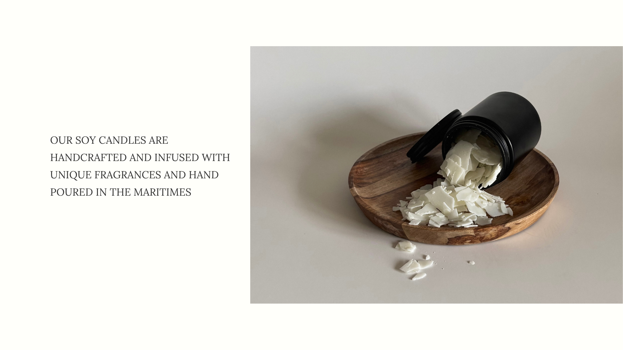 Our soy candles are handcrafted and infused with unique fragrances and hand poured in the maritimes